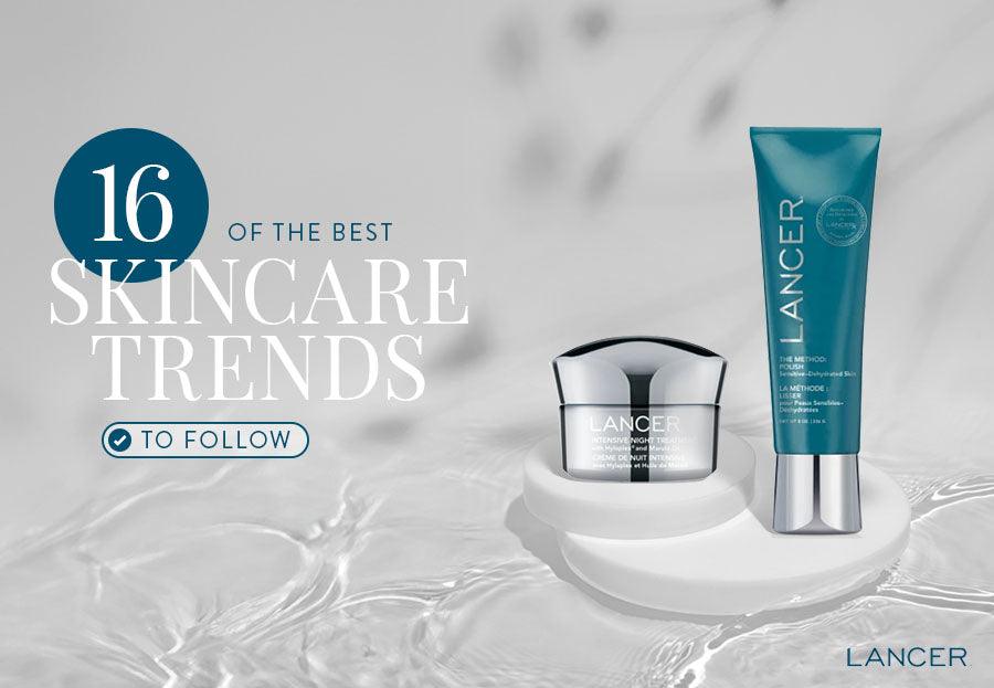 16 of the Best Skincare Trends to Follow - Lancer Skincare