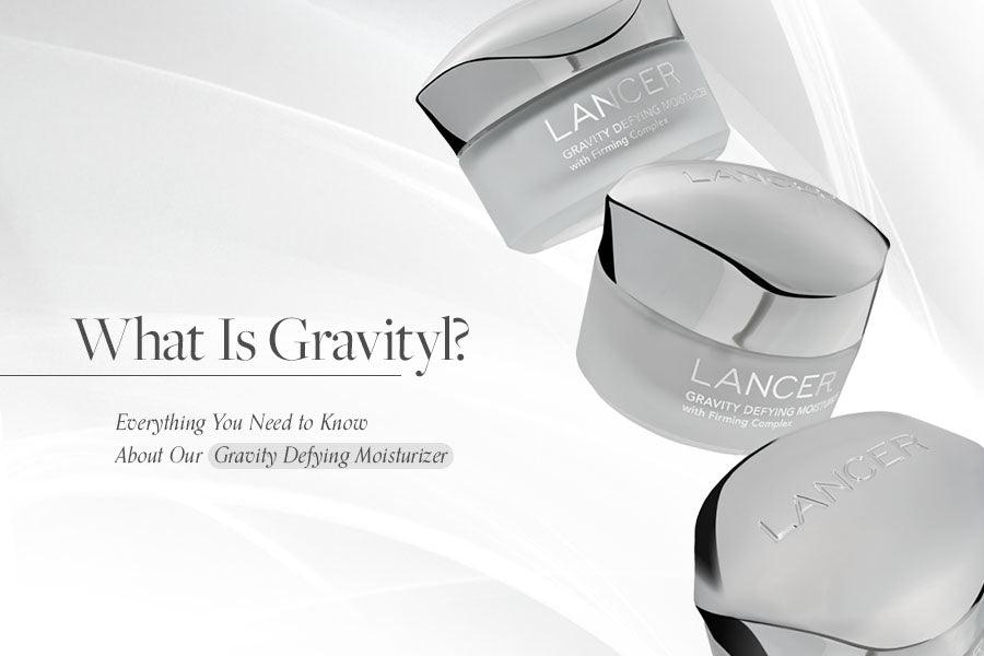 What Is Gravityl? Everything You Need to Know About Our Gravity Defying Moisturizer - Lancer Skincare